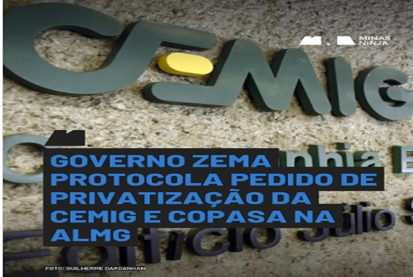 PRIVATIZA MG:O governo de Minas Gerais protocolou, nesta quinta-feira (14), dois projetos de lei na Assembleia Legislativa (ALMG) visando à privatização da Companhia Energética de Minas Gerais (Cemig) e da Companhia de Saneamento de Minas Gerais (Copasa).
