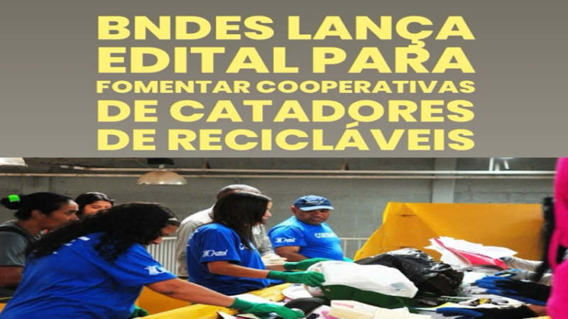 COOPERATIVAS: O BNDES lançou, no dia 13 de março, o Tudo Na Circularidade – Investindo Nas Cooperativas De Material Reciclável.