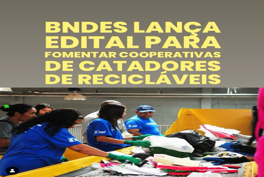 COOPERATIVAS: O BNDES lançou, no dia 13 de março, o Tudo Na Circularidade – Investindo Nas Cooperativas De Material Reciclável.